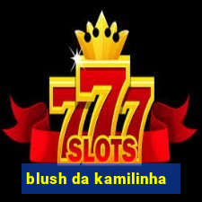 blush da kamilinha